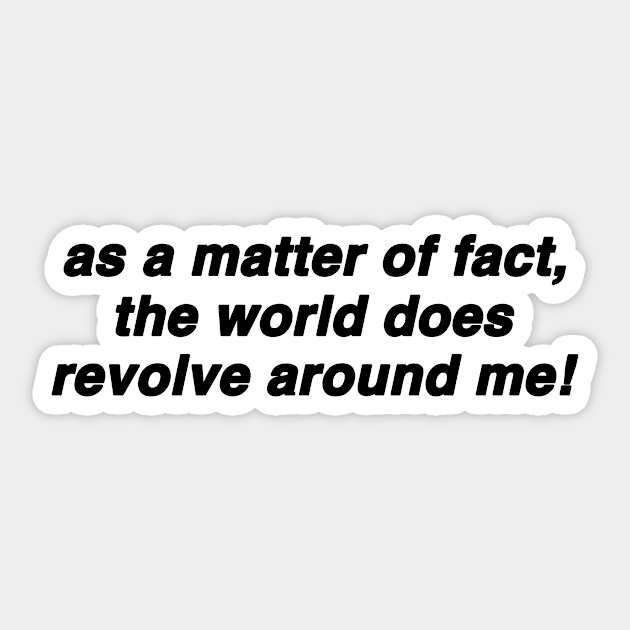 As A Matter Of Fact The World Does Revolve Around Me Funny Slogan Shirt, 00s Clothing, Boyfriend Girlfriend Gift, Vintage Graphic Tee, Iconic Sticker by Hamza Froug